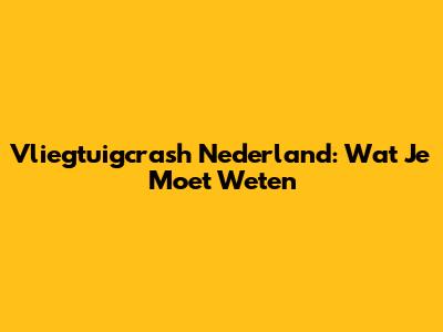 Vliegtuigcrash Nederland: Wat Je Moet Weten