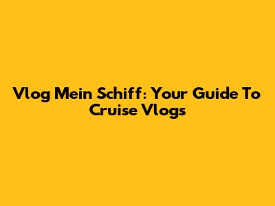 Vlog Mein Schiff: Your Guide To Cruise Vlogs