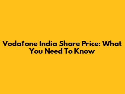 Vodafone India Share Price: What You Need To Know