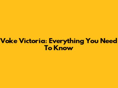 Voke Victoria: Everything You Need To Know
