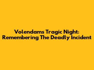 Volendam's Tragic Night: Remembering The Deadly Incident