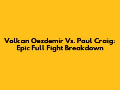 Volkan Oezdemir Vs. Paul Craig: Epic Full Fight Breakdown