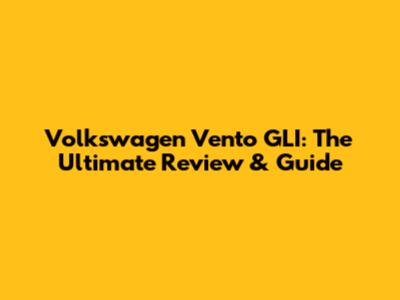 Volkswagen Vento GLI: The Ultimate Review & Guide