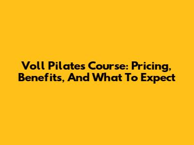 Voll Pilates Course: Pricing, Benefits, And What To Expect