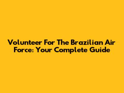 Volunteer For The Brazilian Air Force: Your Complete Guide