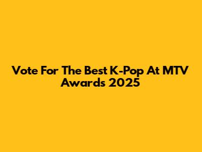 Vote For The Best K-Pop At MTV Awards 2025