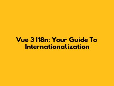 Vue 3 I18n: Your Guide To Internationalization