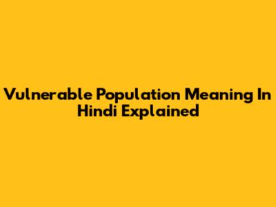 Vulnerable Population Meaning In Hindi Explained