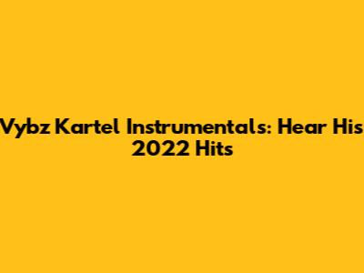 Vybz Kartel Instrumentals: Hear His 2022 Hits