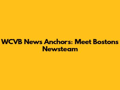 WCVB News Anchors: Meet Boston's Newsteam