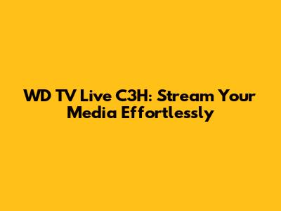 WD TV Live C3H: Stream Your Media Effortlessly