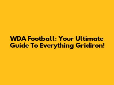 WDA Football: Your Ultimate Guide To Everything Gridiron!