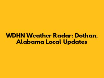 WDHN Weather Radar: Dothan, Alabama Local Updates
