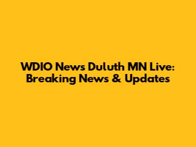 WDIO News Duluth MN Live: Breaking News & Updates