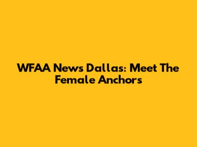 WFAA News Dallas: Meet The Female Anchors
