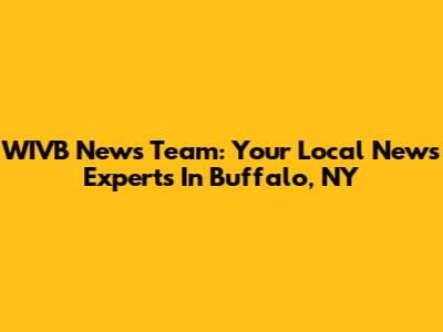 WIVB News Team: Your Local News Experts In Buffalo, NY