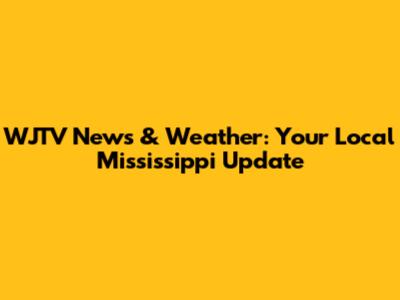 WJTV News & Weather: Your Local Mississippi Update