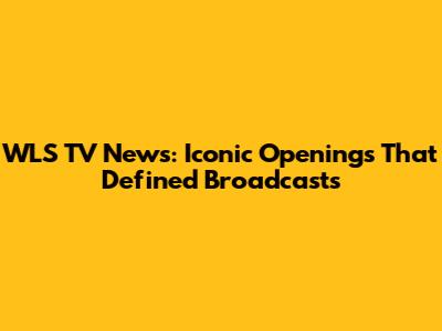 WLS TV News: Iconic Openings That Defined Broadcasts