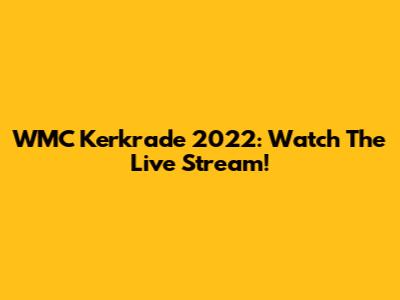 WMC Kerkrade 2022: Watch The Live Stream!
