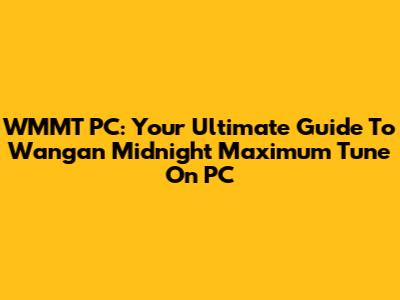 WMMT PC: Your Ultimate Guide To Wangan Midnight Maximum Tune On PC
