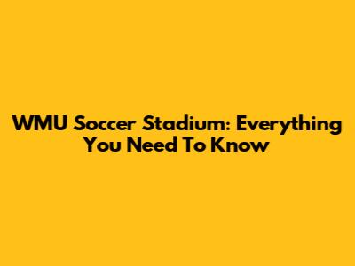 WMU Soccer Stadium: Everything You Need To Know