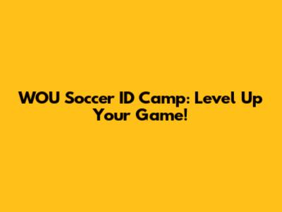 WOU Soccer ID Camp: Level Up Your Game!