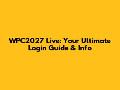 WPC2027 Live: Your Ultimate Login Guide & Info