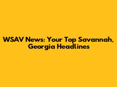 WSAV News: Your Top Savannah, Georgia Headlines