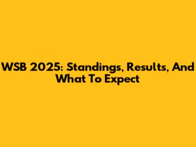 WSB 2025: Standings, Results, And What To Expect