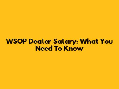 WSOP Dealer Salary: What You Need To Know