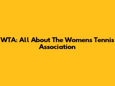 WTA: All About The Women's Tennis Association