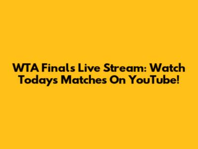 WTA Finals Live Stream: Watch Today's Matches On YouTube!