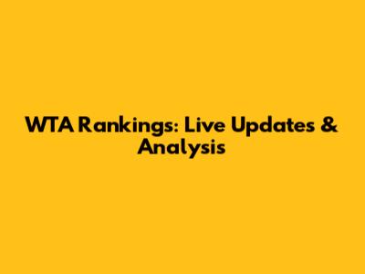 WTA Rankings: Live Updates & Analysis
