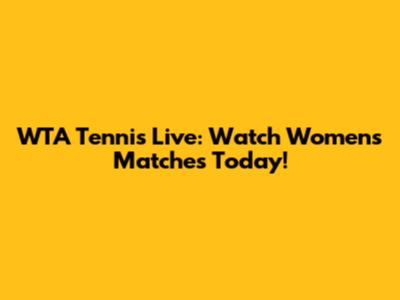 WTA Tennis Live: Watch Women's Matches Today!
