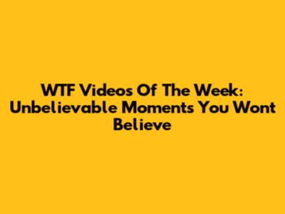 WTF Videos Of The Week: Unbelievable Moments You Won't Believe