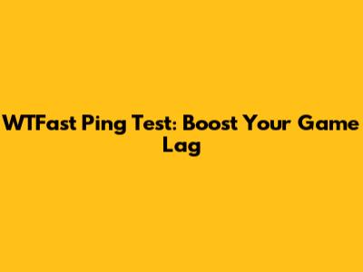 WTFast Ping Test: Boost Your Game Lag