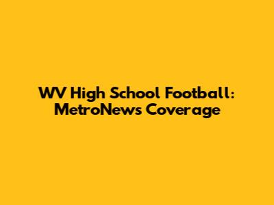 WV High School Football: MetroNews Coverage