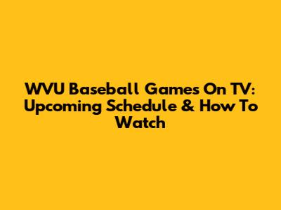 WVU Baseball Games On TV: Upcoming Schedule & How To Watch