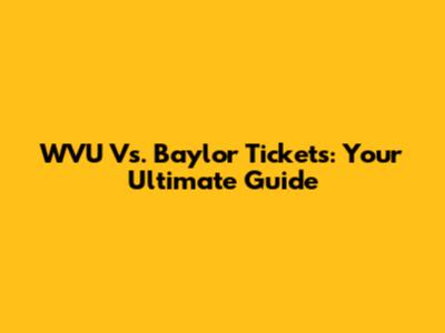 WVU Vs. Baylor Tickets: Your Ultimate Guide