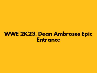 WWE 2K23: Dean Ambrose's Epic Entrance