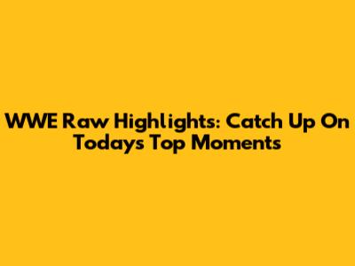 WWE Raw Highlights: Catch Up On Today's Top Moments