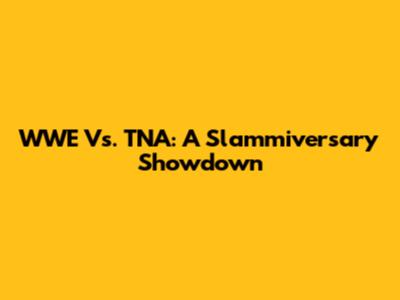 WWE Vs. TNA: A Slammiversary Showdown