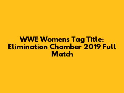 WWE Women's Tag Title: Elimination Chamber 2019 Full Match