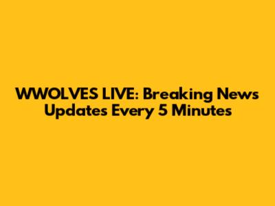 WWOLVES LIVE: Breaking News Updates Every 5 Minutes
