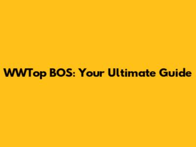 WWTop BOS: Your Ultimate Guide