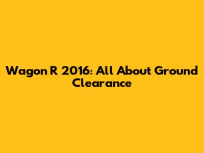 Wagon R 2016: All About Ground Clearance