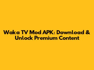 Waka TV Mod APK: Download & Unlock Premium Content