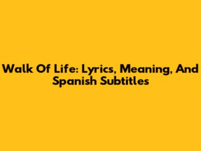 Walk Of Life: Lyrics, Meaning, And Spanish Subtitles
