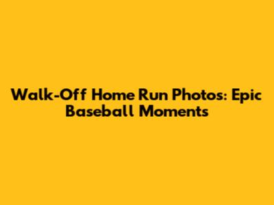 Walk-Off Home Run Photos: Epic Baseball Moments