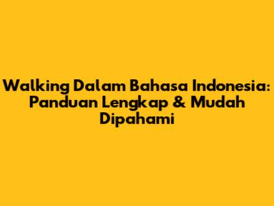 Walking Dalam Bahasa Indonesia: Panduan Lengkap & Mudah Dipahami